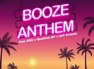 Fuse ODG – Booze Anthem ft. Quamina MP, Kofi Kinaata