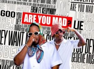 Edem – Are You Mad ft. Kelvyn Boy