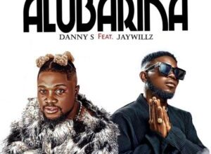 Danny S – Alubarika ft. Jaywillz